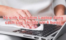 15 Bước vệ sinh bàn phím Laptop sạch sẽ bụi bẩn mọi ngóc ngách